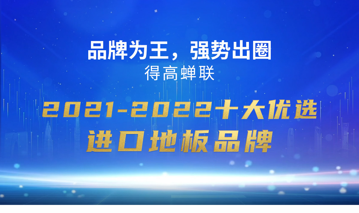 品牌為王，強(qiáng)勢出圈|得高蟬聯(lián)2021-2022十大優(yōu)選進(jìn)口地板品牌 2022十大優(yōu)選專題_01